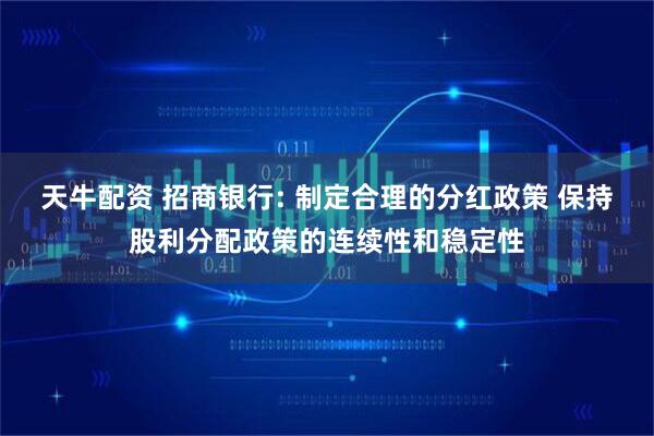 天牛配资 招商银行: 制定合理的分红政策 保持股利分配政策的连续性和稳定性